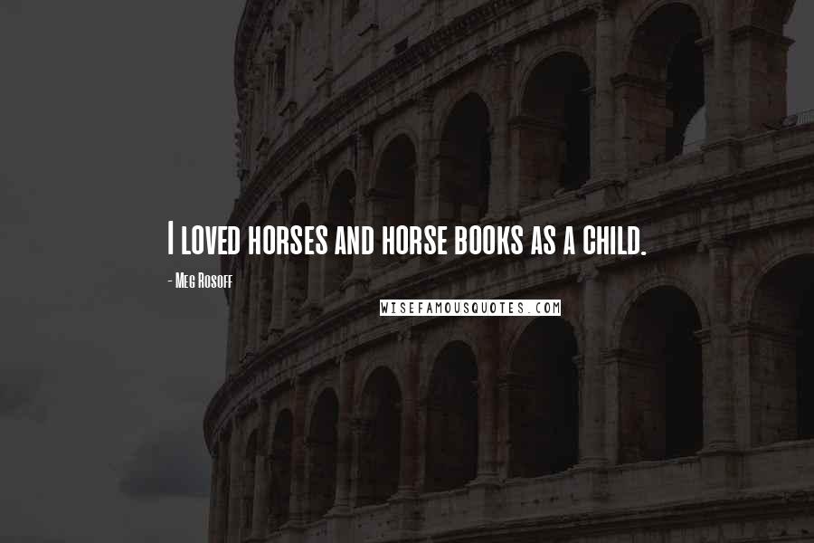 Meg Rosoff Quotes: I loved horses and horse books as a child.