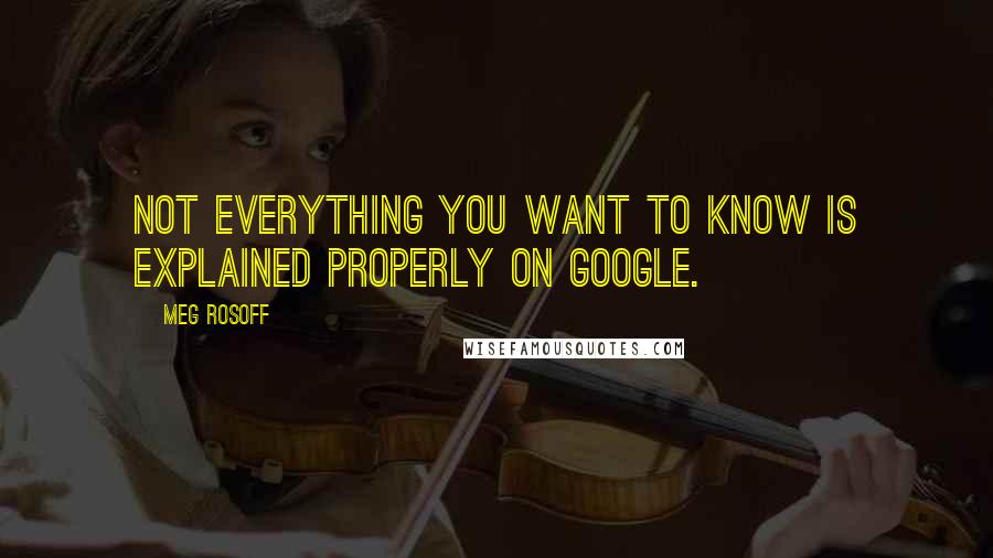 Meg Rosoff Quotes: Not everything you want to know is explained properly on Google.