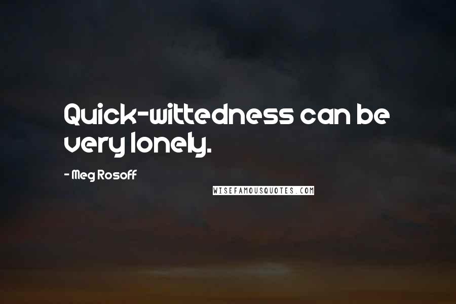 Meg Rosoff Quotes: Quick-wittedness can be very lonely.