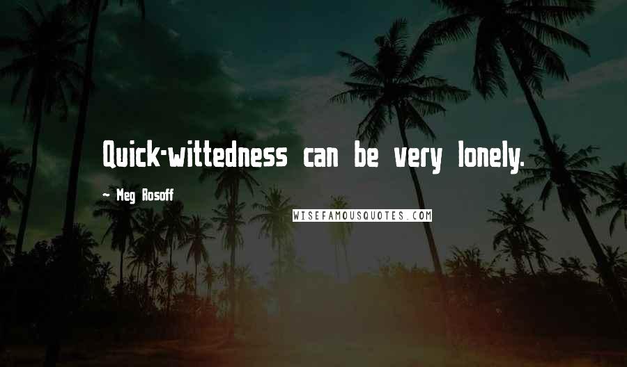 Meg Rosoff Quotes: Quick-wittedness can be very lonely.