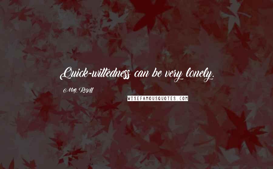 Meg Rosoff Quotes: Quick-wittedness can be very lonely.