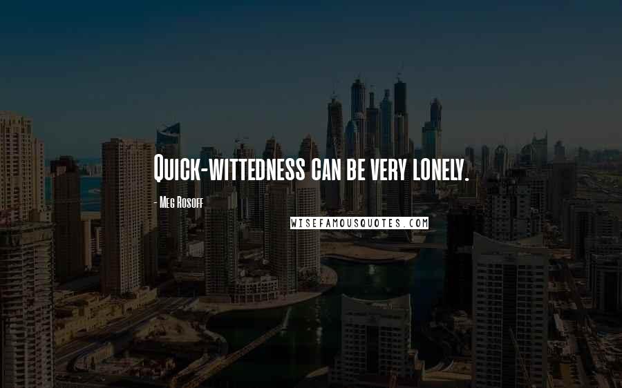 Meg Rosoff Quotes: Quick-wittedness can be very lonely.