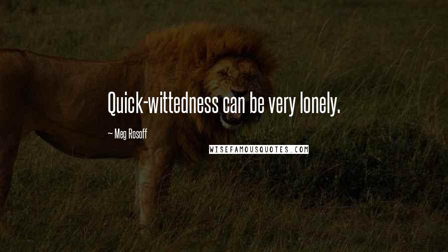 Meg Rosoff Quotes: Quick-wittedness can be very lonely.