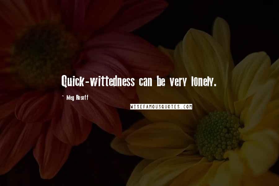 Meg Rosoff Quotes: Quick-wittedness can be very lonely.