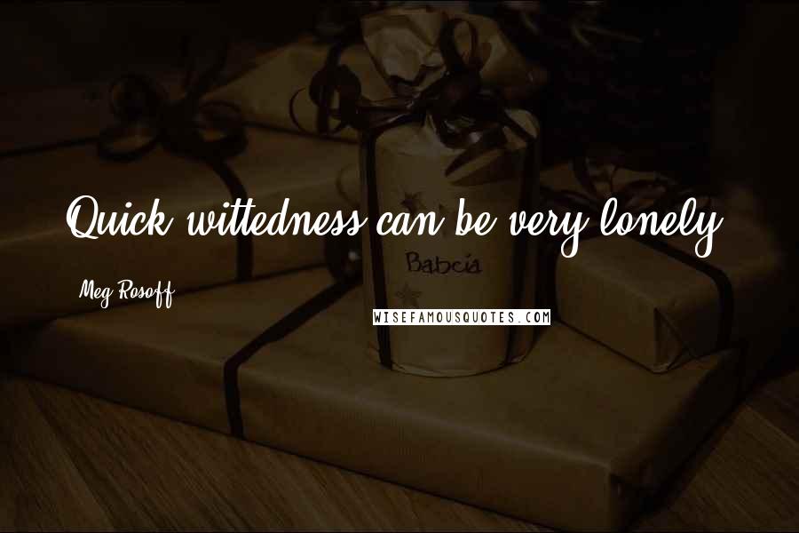 Meg Rosoff Quotes: Quick-wittedness can be very lonely.
