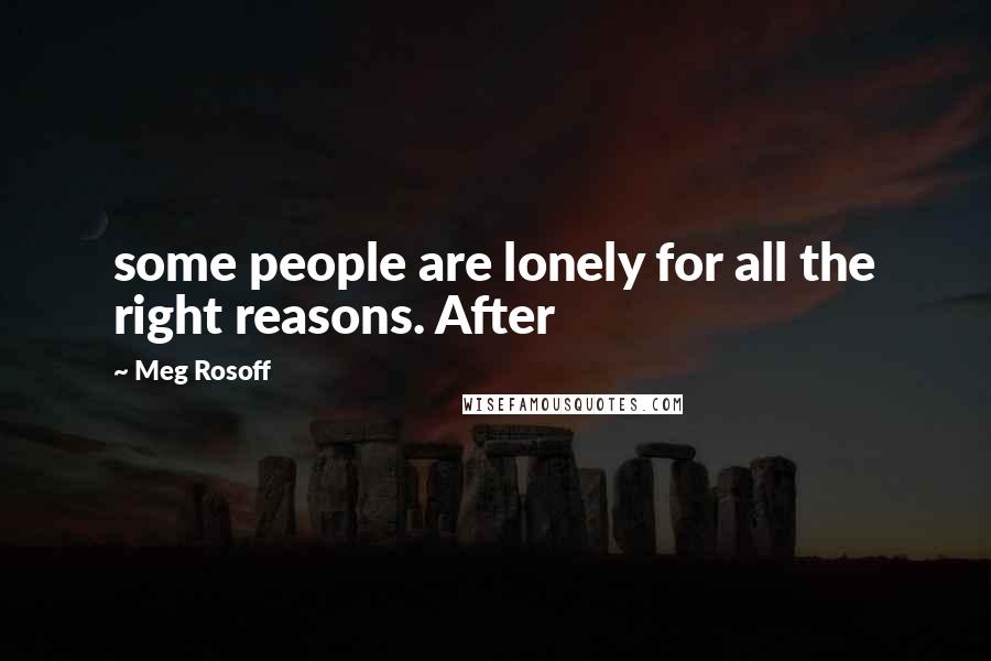 Meg Rosoff Quotes: some people are lonely for all the right reasons. After