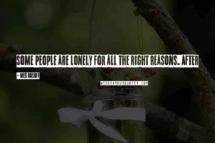 Meg Rosoff Quotes: some people are lonely for all the right reasons. After