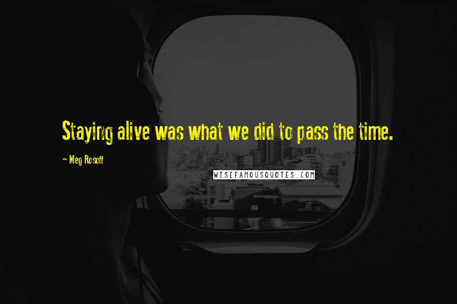 Meg Rosoff Quotes: Staying alive was what we did to pass the time.