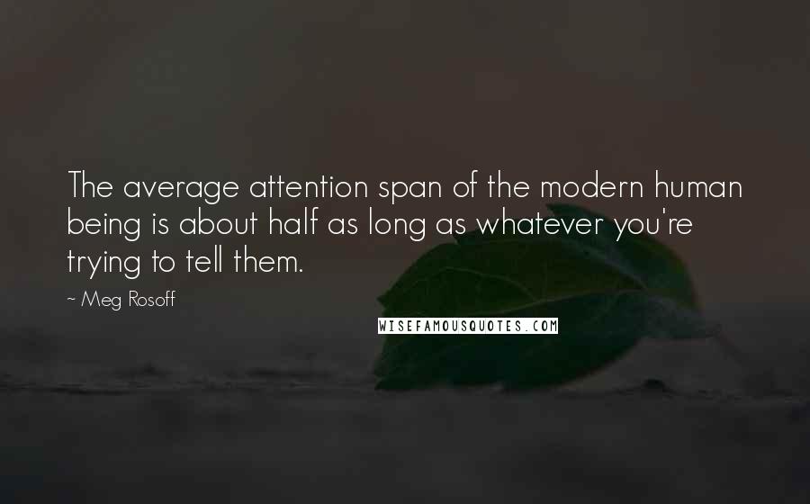 Meg Rosoff Quotes: The average attention span of the modern human being is about half as long as whatever you're trying to tell them.