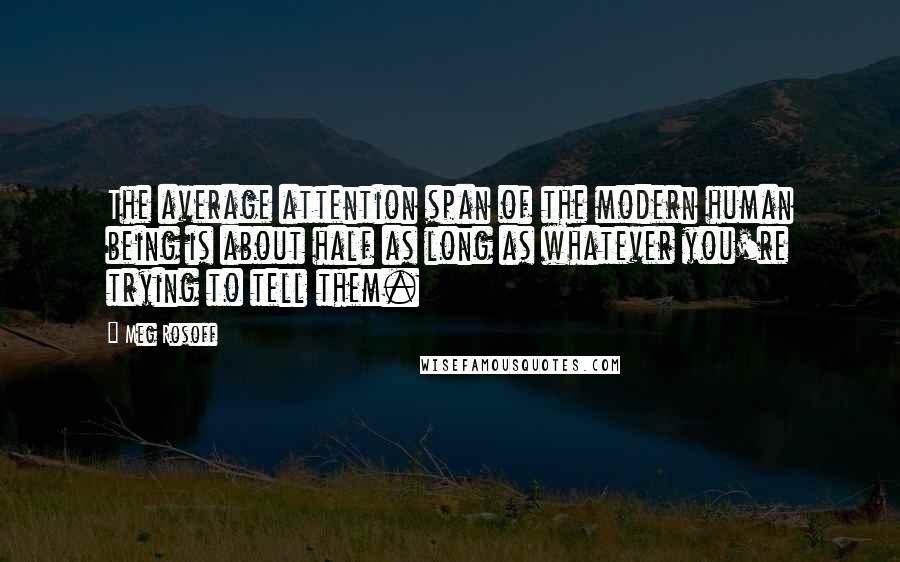 Meg Rosoff Quotes: The average attention span of the modern human being is about half as long as whatever you're trying to tell them.