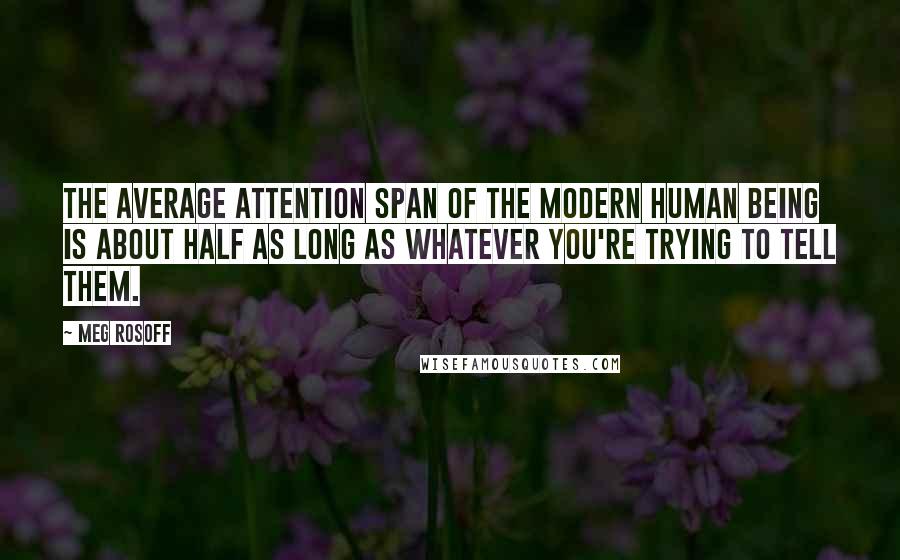 Meg Rosoff Quotes: The average attention span of the modern human being is about half as long as whatever you're trying to tell them.