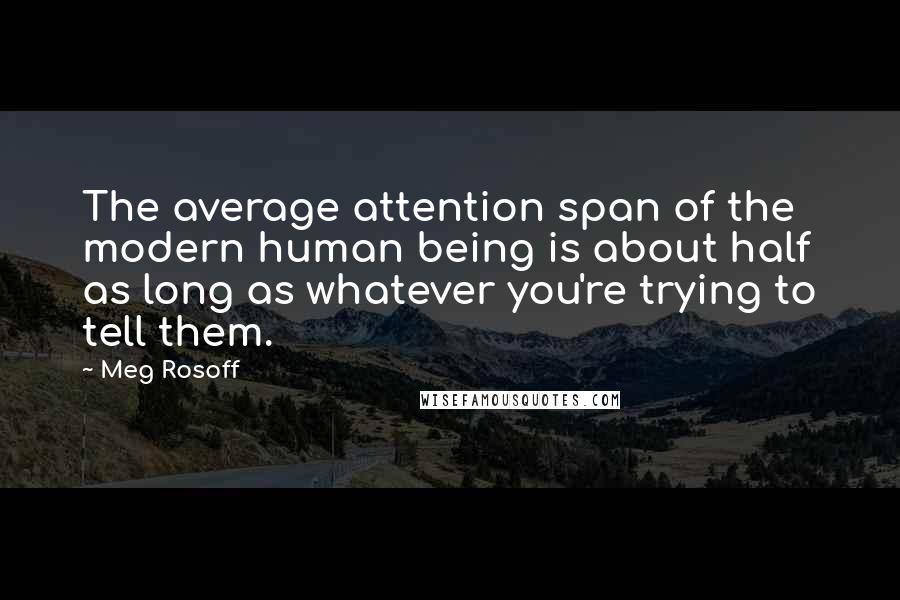 Meg Rosoff Quotes: The average attention span of the modern human being is about half as long as whatever you're trying to tell them.