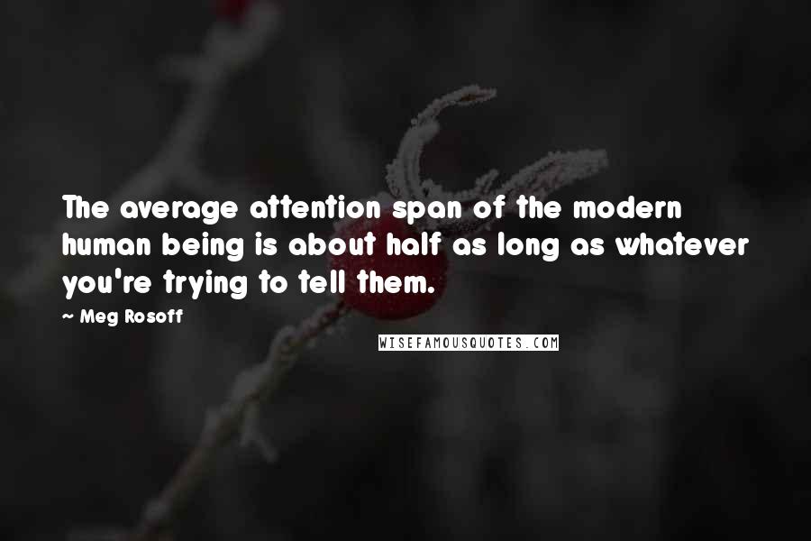 Meg Rosoff Quotes: The average attention span of the modern human being is about half as long as whatever you're trying to tell them.