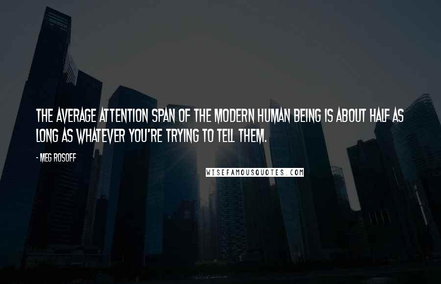 Meg Rosoff Quotes: The average attention span of the modern human being is about half as long as whatever you're trying to tell them.