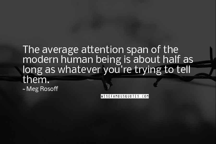 Meg Rosoff Quotes: The average attention span of the modern human being is about half as long as whatever you're trying to tell them.