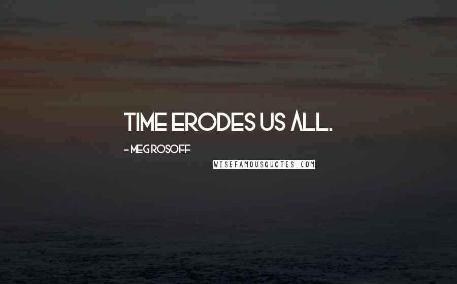 Meg Rosoff Quotes: Time erodes us all.