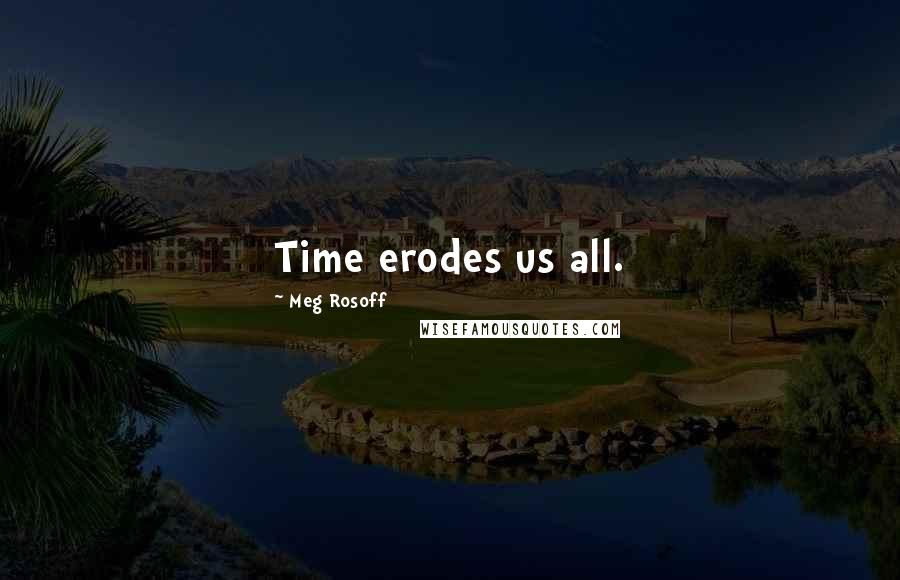 Meg Rosoff Quotes: Time erodes us all.