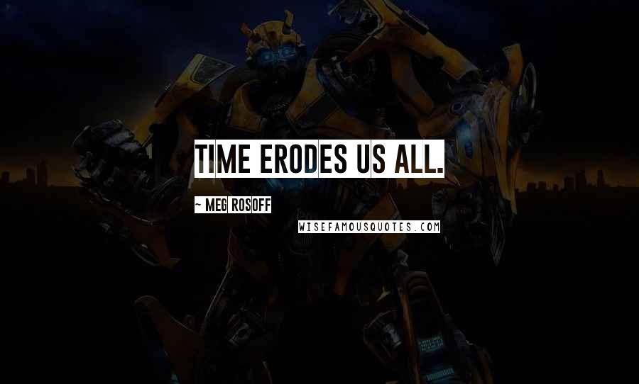 Meg Rosoff Quotes: Time erodes us all.