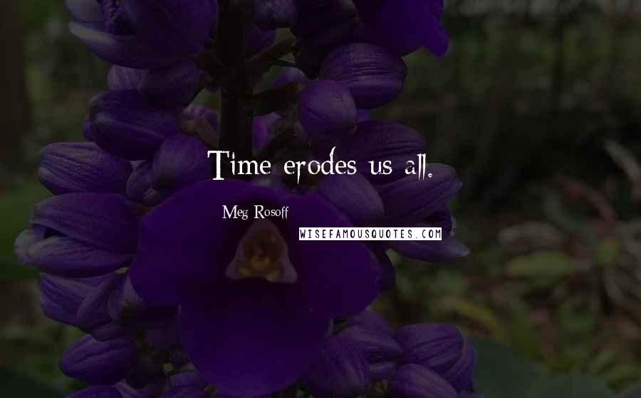 Meg Rosoff Quotes: Time erodes us all.