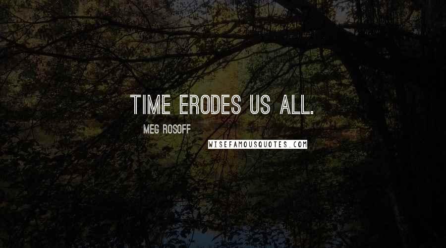 Meg Rosoff Quotes: Time erodes us all.