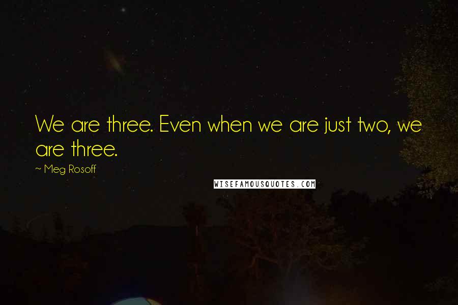 Meg Rosoff Quotes: We are three. Even when we are just two, we are three.