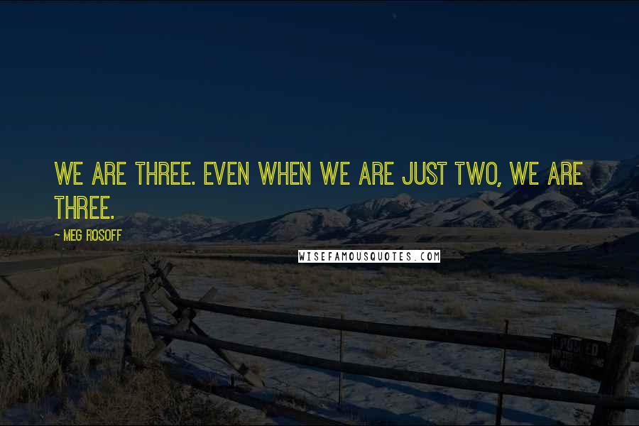 Meg Rosoff Quotes: We are three. Even when we are just two, we are three.