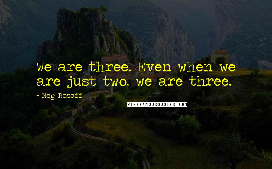 Meg Rosoff Quotes: We are three. Even when we are just two, we are three.