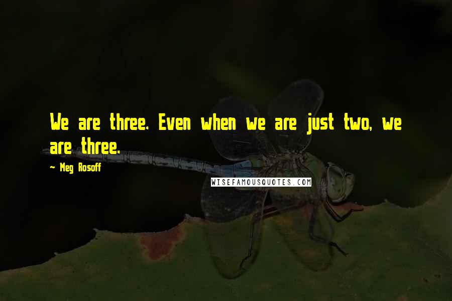 Meg Rosoff Quotes: We are three. Even when we are just two, we are three.