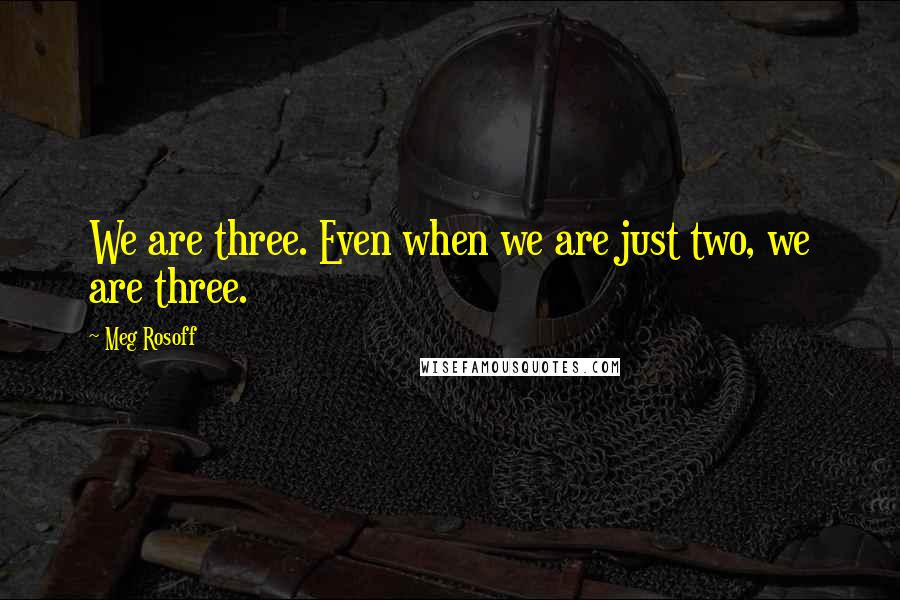 Meg Rosoff Quotes: We are three. Even when we are just two, we are three.