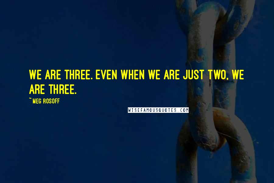 Meg Rosoff Quotes: We are three. Even when we are just two, we are three.