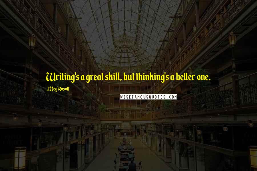 Meg Rosoff Quotes: Writing's a great skill, but thinking's a better one.