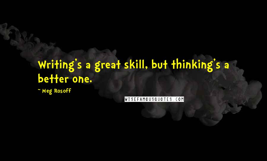 Meg Rosoff Quotes: Writing's a great skill, but thinking's a better one.
