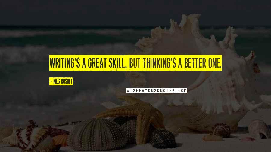 Meg Rosoff Quotes: Writing's a great skill, but thinking's a better one.