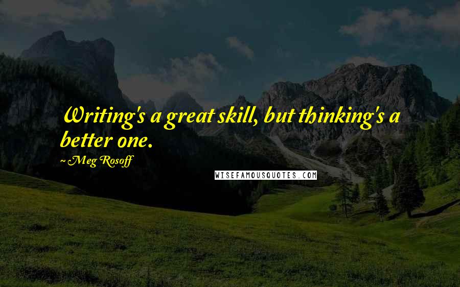 Meg Rosoff Quotes: Writing's a great skill, but thinking's a better one.