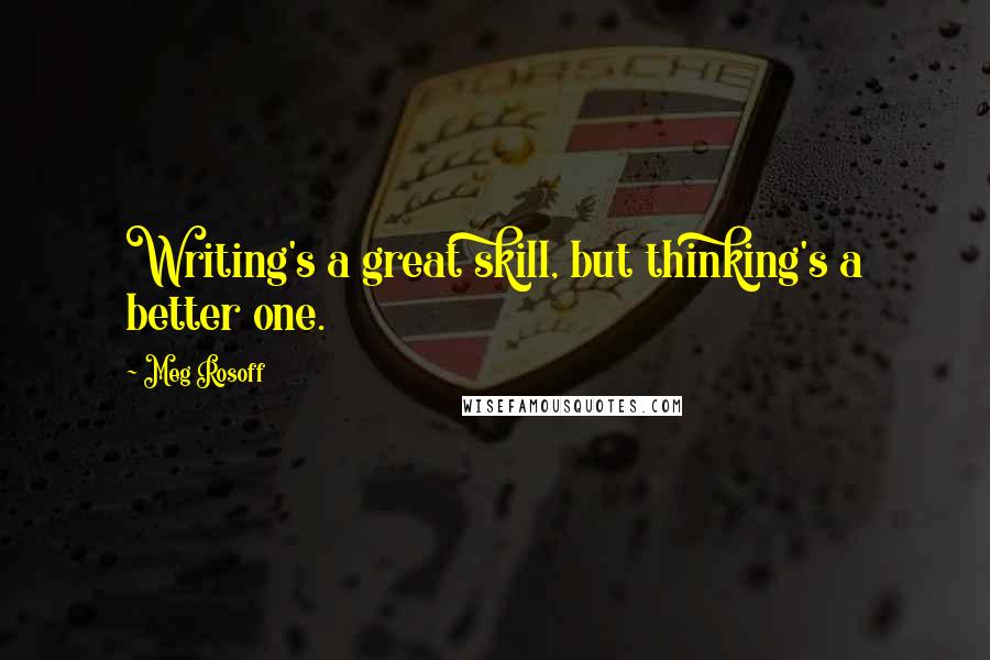 Meg Rosoff Quotes: Writing's a great skill, but thinking's a better one.