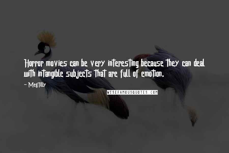 Meg Tilly Quotes: Horror movies can be very interesting because they can deal with intangible subjects that are full of emotion.