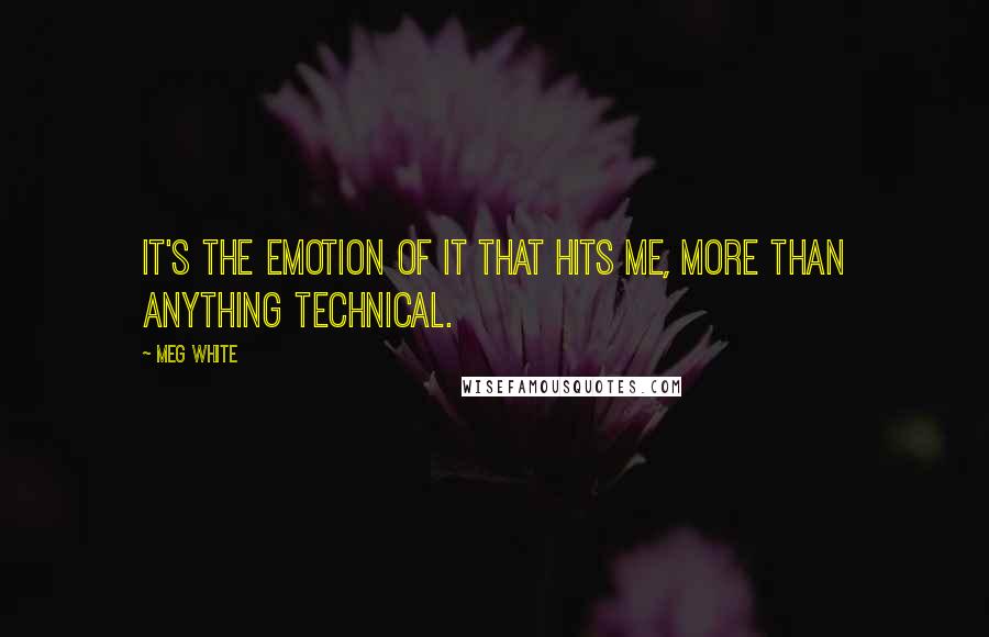 Meg White Quotes: It's the emotion of it that hits me, more than anything technical.