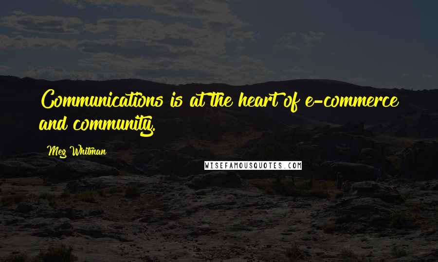 Meg Whitman Quotes: Communications is at the heart of e-commerce and community.