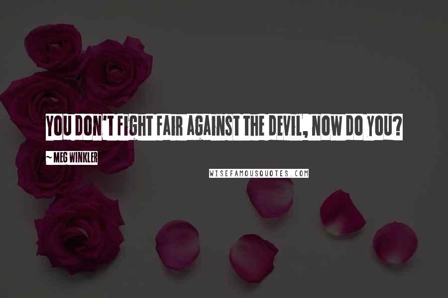 Meg Winkler Quotes: You don't fight fair against the devil, now do you?