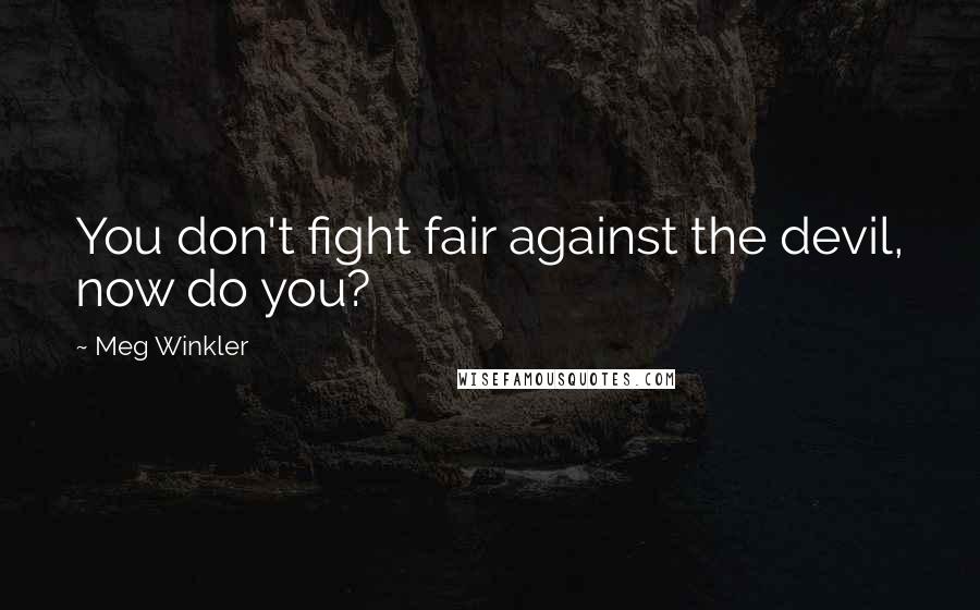 Meg Winkler Quotes: You don't fight fair against the devil, now do you?