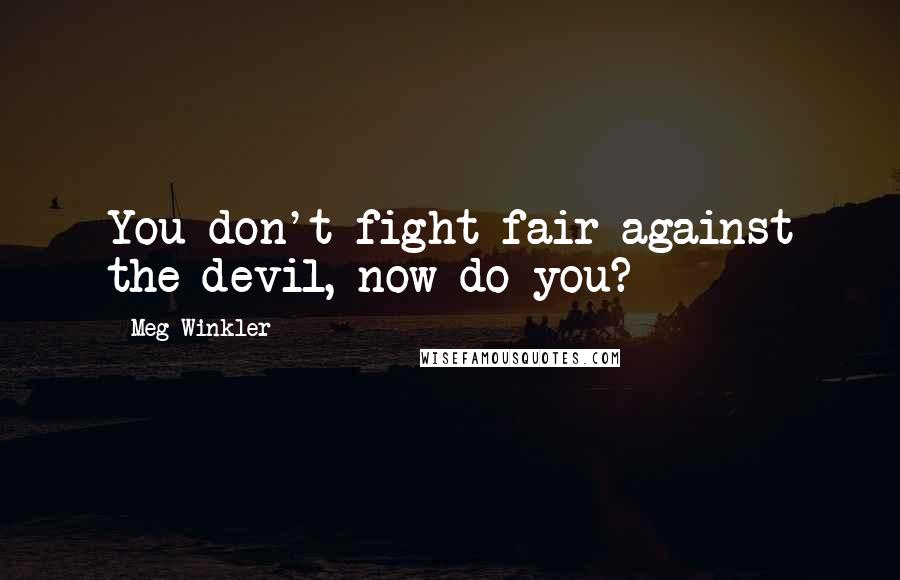 Meg Winkler Quotes: You don't fight fair against the devil, now do you?