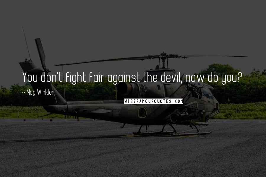 Meg Winkler Quotes: You don't fight fair against the devil, now do you?