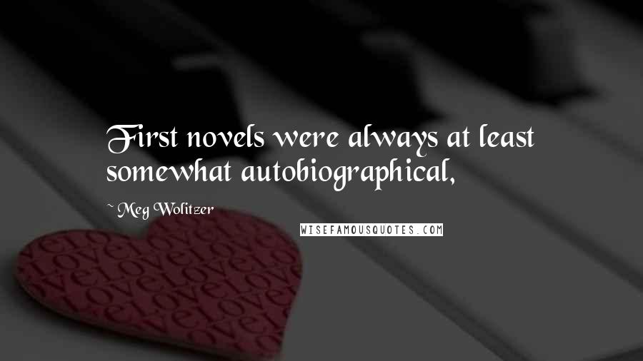 Meg Wolitzer Quotes: First novels were always at least somewhat autobiographical,