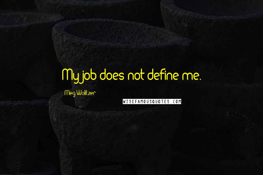 Meg Wolitzer Quotes: My job does not define me.