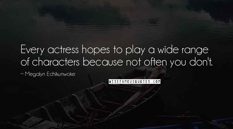 Megalyn Echikunwoke Quotes: Every actress hopes to play a wide range of characters because not often you don't.