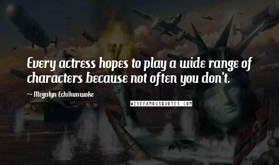 Megalyn Echikunwoke Quotes: Every actress hopes to play a wide range of characters because not often you don't.