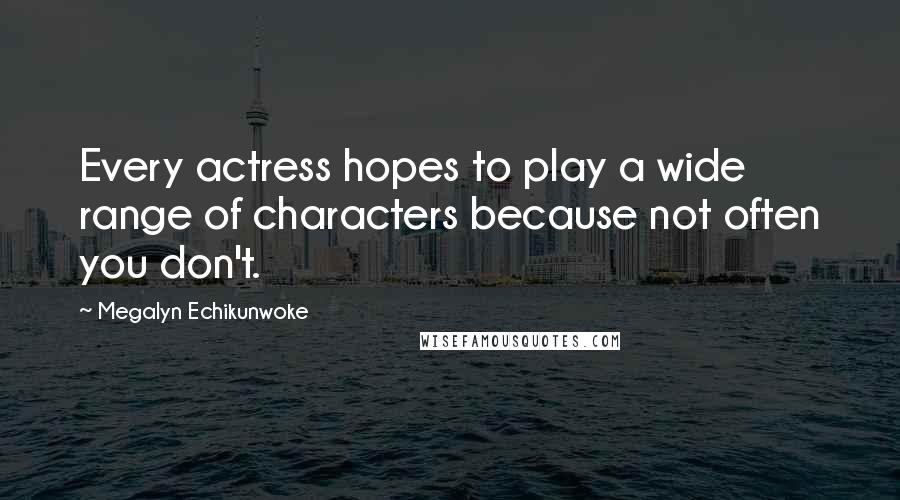 Megalyn Echikunwoke Quotes: Every actress hopes to play a wide range of characters because not often you don't.