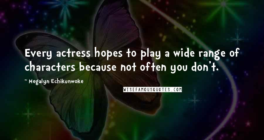 Megalyn Echikunwoke Quotes: Every actress hopes to play a wide range of characters because not often you don't.