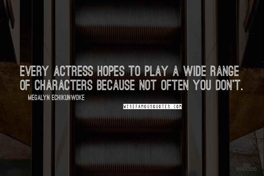 Megalyn Echikunwoke Quotes: Every actress hopes to play a wide range of characters because not often you don't.