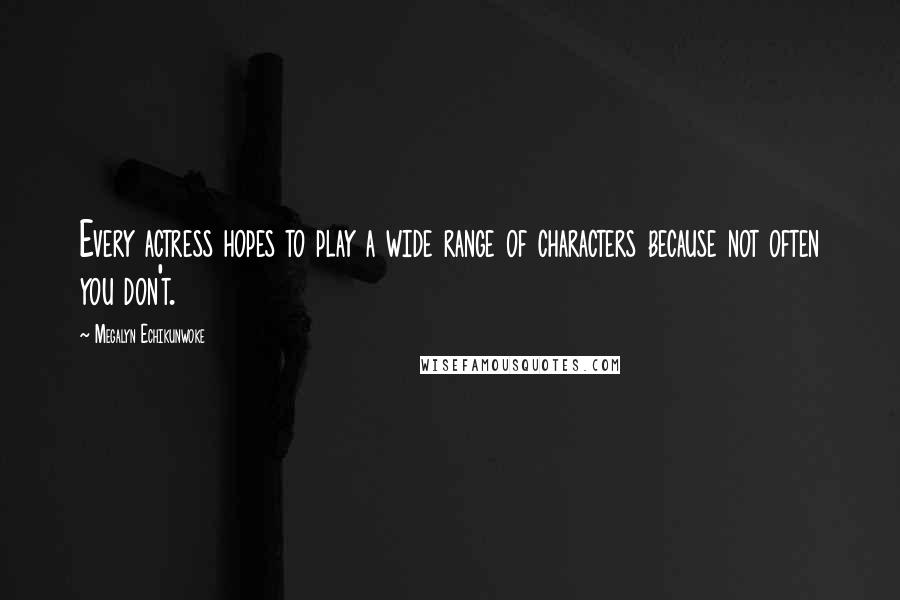 Megalyn Echikunwoke Quotes: Every actress hopes to play a wide range of characters because not often you don't.